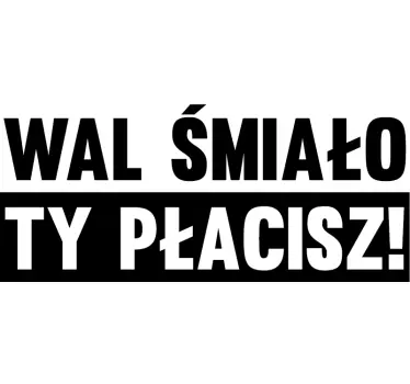Naklejka na samochód napisy Wal śmiało, ty płacisz - TenStickers